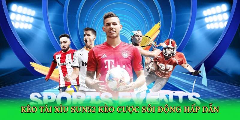 Kèo Tài Xỉu Sun52 – Đấu Trường Cá Cược Sôi Động